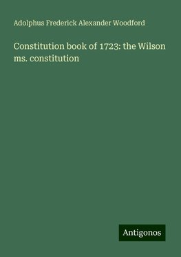 Constitution book of 1723: the Wilson ms. constitution