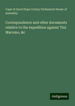 Correspondence and other documents relative to the expedition against Tini Macomo, &c