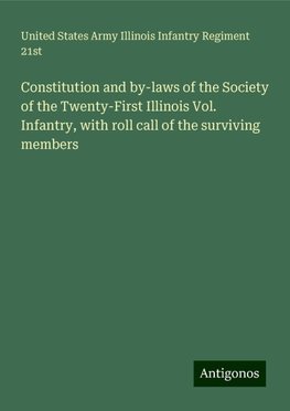 Constitution and by-laws of the Society of the Twenty-First Illinois Vol. Infantry, with roll call of the surviving members