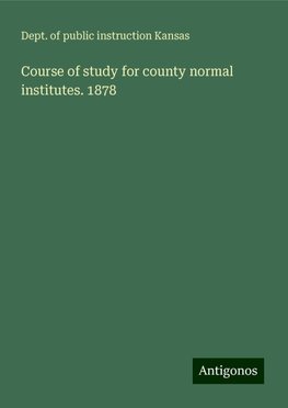 Course of study for county normal institutes. 1878