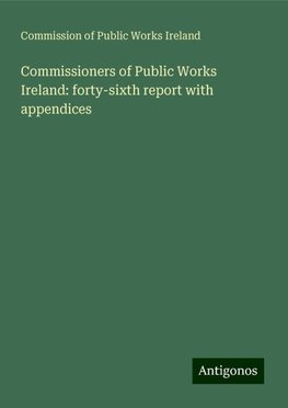 Commissioners of Public Works Ireland: forty-sixth report with appendices