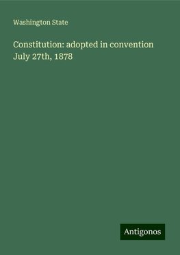 Constitution: adopted in convention July 27th, 1878