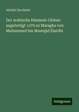 Der arabische Himmels-Globus angefertigt 1279 zu Maragha von Muhammed bin Muwajid Elardhi