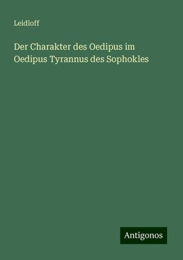 Der Charakter des Oedipus im Oedipus Tyrannus des Sophokles