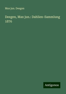 Deegen, Max jun.: Dahlien-Sammlung 1876