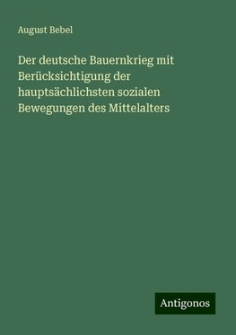 Der deutsche Bauernkrieg mit Berücksichtigung der hauptsächlichsten sozialen Bewegungen des Mittelalters