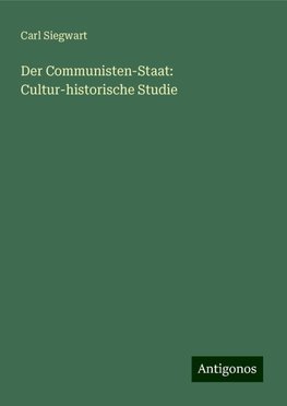 Der Communisten-Staat: Cultur-historische Studie