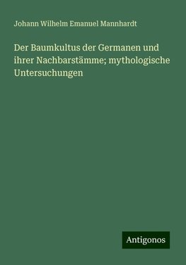 Der Baumkultus der Germanen und ihrer Nachbarstämme; mythologische Untersuchungen