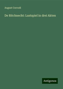 De Ritchnecht: Lustspiel in drei Akten