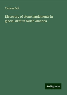 Discovery of stone implements in glacial drift in North America