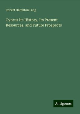 Cyprus Its History, Its Present Resources, and Future Prospects