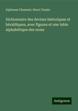 Dictionnaire des devises historiques et héraldiques, avec figures et une table alphabétique des noms