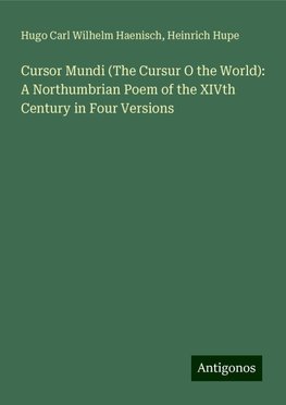 Cursor Mundi (The Cursur O the World): A Northumbrian Poem of the XIVth Century in Four Versions