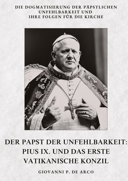 Der Papst der  Unfehlbarkeit:  Pius IX. und das  Erste Vatikanische Konzil