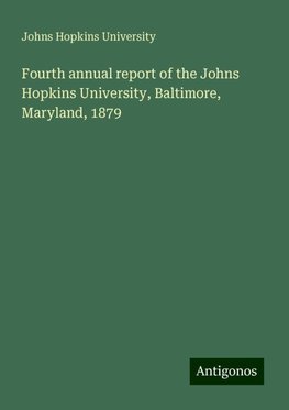 Fourth annual report of the Johns Hopkins University, Baltimore, Maryland, 1879