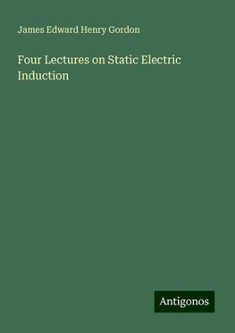 Four Lectures on Static Electric Induction