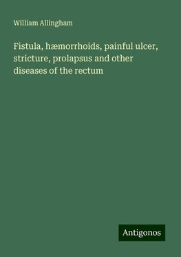 Fistula, hæmorrhoids, painful ulcer, stricture, prolapsus and other diseases of the rectum