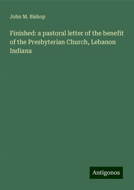 Finished: a pastoral letter of the benefit of the Presbyterian Church, Lebanon Indiana