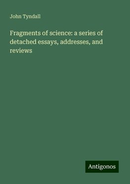 Fragments of science: a series of detached essays, addresses, and reviews