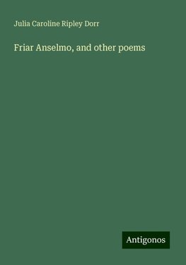 Friar Anselmo, and other poems