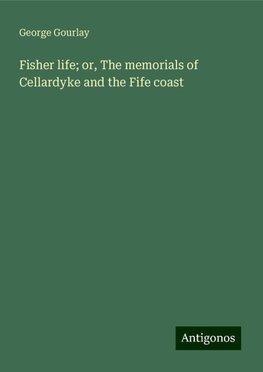 Fisher life; or, The memorials of Cellardyke and the Fife coast