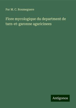 Flore mycologique du department de tarn-et-garonne agaricinees