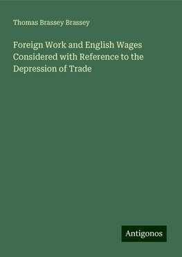 Foreign Work and English Wages Considered with Reference to the Depression of Trade