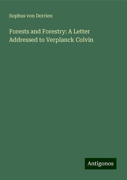 Forests and Forestry: A Letter Addressed to Verplanck Colvin