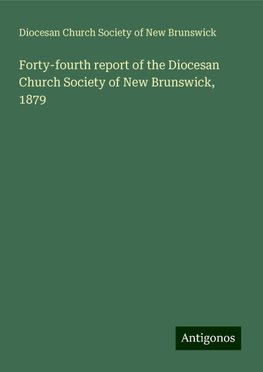 Forty-fourth report of the Diocesan Church Society of New Brunswick, 1879