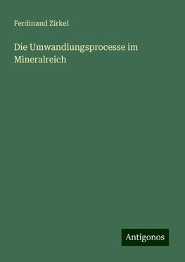 Die Umwandlungsprocesse im Mineralreich