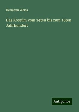 Das Kostüm vom 14ten bis zum 16ten Jahrhundert