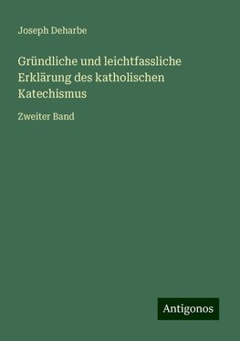 Gründliche und leichtfassliche Erklärung des katholischen Katechismus