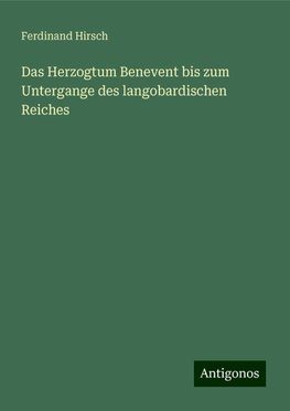 Das Herzogtum Benevent bis zum Untergange des langobardischen Reiches