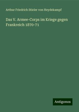 Das V. Armee-Corps im Kriege gegen Frankreich 1870-71