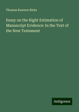 Essay on the Right Estimation of Manuscript Evidence: In the Text of the New Testament