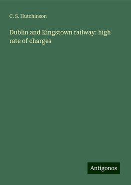 Dublin and Kingstown railway: high rate of charges