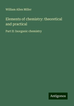 Elements of chemistry: theoretical and practical