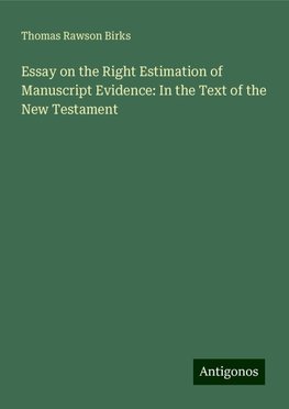 Essay on the Right Estimation of Manuscript Evidence: In the Text of the New Testament