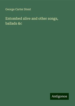 Entombed alive and other songs, ballads &c