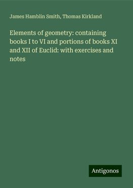 Elements of geometry: containing books I to VI and portions of books XI and XII of Euclid: with exercises and notes