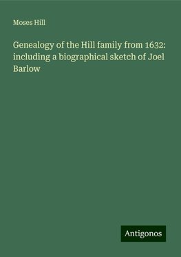 Genealogy of the Hill family from 1632: including a biographical sketch of Joel Barlow