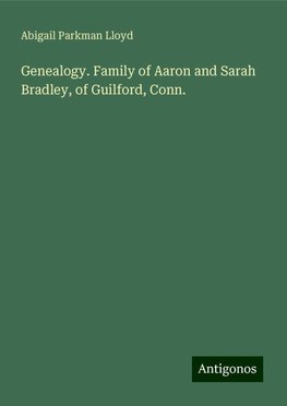 Genealogy. Family of Aaron and Sarah Bradley, of Guilford, Conn.