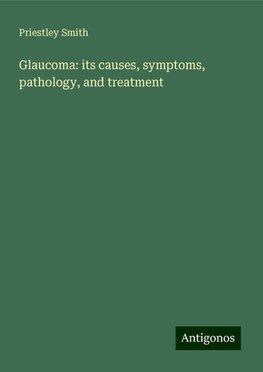 Glaucoma: its causes, symptoms, pathology, and treatment