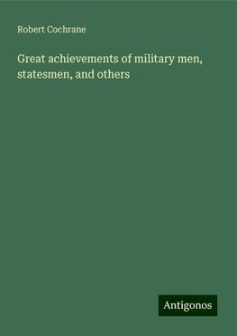 Great achievements of military men, statesmen, and others