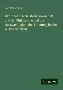 Der Inhalt der Geisteswissenschaft und der Philosophie und die Nothwendigkeit der Trennung beider Wissenschaften