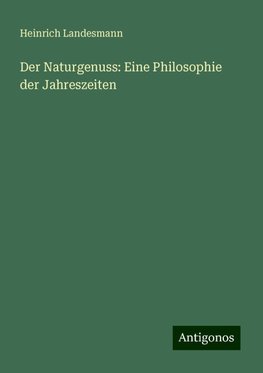 Der Naturgenuss: Eine Philosophie der Jahreszeiten