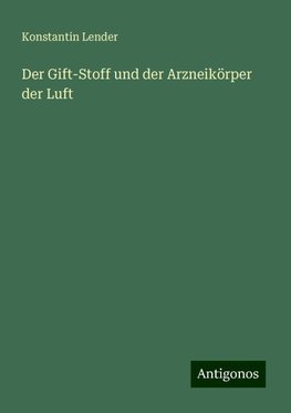 Der Gift-Stoff und der Arzneikörper der Luft