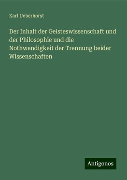 Der Inhalt der Geisteswissenschaft und der Philosophie und die Nothwendigkeit der Trennung beider Wissenschaften