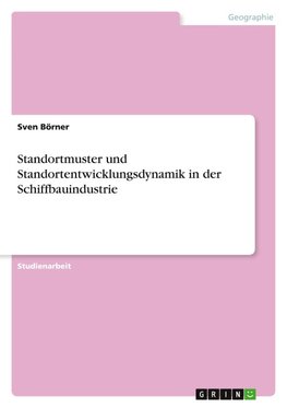 Standortmuster und Standortentwicklungsdynamik in der Schiffbauindustrie