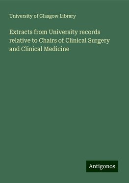 Extracts from University records relative to Chairs of Clinical Surgery and Clinical Medicine